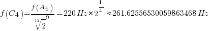 f(C4)={{f(A4)}/{root{12}{2}^9}}=220Hz*{2^{1/4}}{approx}261.62556530059863468Hz